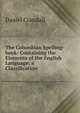 The Columbian Spelling-book: Containing the Elements of the English Language: a Classification ., Daniel Crandall 