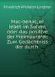 Mac-benac, er lebet im Sohne, oder das positive der Freimaurerei: Zum Ged?chtniss der durch ., Friedrich Wilhelm Lindner 