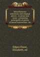 Miscellaneous selections and original pieces : in prose and verse : consisting principally of pieces of moral instruction . &c, Edgar,Chase, Elizabeth, ed 