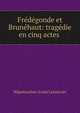 Fr?d?gonde et Brun?haut: trag?die en cinq actes ., Nepomucene-Louis Lemercier 