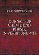 JOURNAL FUR CHEMIE UND PHUSIK IN VERBIDUNG MIT, J.S. C. Shcweigger 