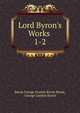 Lord Byron's Works ., Byron, George Gordon Byron, Baron, 1788-1824 