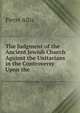 The Judgment of the Ancient Jewish Church Against the Unitarians in the Controversy Upon the ., Pierre Allix 