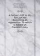 A Father's Gift to His Son, on His Becoming an Apprentice: To which is Added Dr. Franklin's Way ., Benjamin Franklin, George Tucker, Samuel Wood &amp; Sons, Samuel S. Wood &amp; Co 