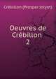 Oeuvres de Crbillon .. 2, Cr?billon (Prosper Jolyot) 