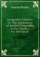 Geographia Classica: Or, The Application of Ancient Geography to the Classics. For the Use of ., Butler Samuel 
