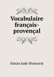 Vocabulaire francais-provencal, Simon Jude Honnorat 