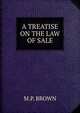 A treatise on the law of sale, M.P. Brown 