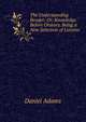 The Understanding Reader: Or, Knowledge Before Oratory. Being a New Selection of Lessons, Daniel Adams 