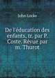 De l'?ducation des enfants, tr. par P. Coste. R?vue par m. Thurot, John Locke 