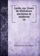 Lyce, ou, Cours de littrature ancienne et moderne. 16, Jean-Francois de La Harpe 