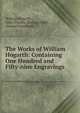 The Works of William Hogarth: Containing One Hundred and Fifty-nine Engravings, William Hogarth , John Trusler, Thomas Cook, Samuel Davenport 