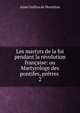 Les martyrs de la foi pendant la r?volution fran?aise: ou Martyrologe des pontifes, pr?tres ., Aime Guillon de Montleon 