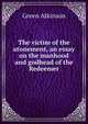 The victim of the atonement, an essay on the manhood and godhead of the Redeemer, Green Atkinson 
