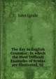 The Key to English Grammar: In which the Most Difficult Examples of Syntax are Illustrated, to ., John Lynde 