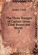 The Three Voyages of Captain James Cook Round the World. .. 2, James Cook 