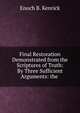 Final Restoration Demonstrated from the Scriptures of Truth: By Three Sufficient Arguments: the ., Enoch B. Kenrick 