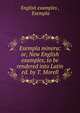Exempla minora: or, New English examples, to be rendered into Latin ed. by T. Morell., English examples , Exempla 