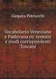 Vocabolario Veneziano e Padovana co' termini e modi corrispondenti Toscani, Gaspara Patriarchi 
