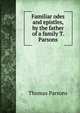 Familiar odes and epistles, by the father of a family T. Parsons., Thomas Parsons 