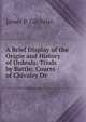 A Brief Display of the Origin and History of Ordeals: Trials by Battle; Courts of Chivalry Or ., James P. Gilchrist 