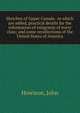 Sketches of Upper Canada . to which are added, practical details for the information of emigrants of every class; and some recollections of the United States of America, Howison, John 