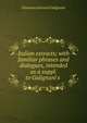 Italian extracts; with familiar phrases and dialogues, intended as a suppl. to Galignani's ., Giovanni Antonio Galignani 