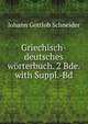 Griechisch-deutsches worterbuch. 2 Bde. with Suppl.-Bd, Johann Gottlob Schneider 