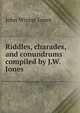 Riddles, charades, and conundrums compiled by J.W. Jones., John Winter Jones 