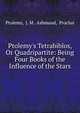 Ptolemy's Tetrabiblos, Or Quadripartite: Being Four Books of the Influence of the Stars, Ptolemy, J. M . Ashmand, Proclus 