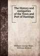 The History and Antiquities of the Town and Port of Hastings ., William George Moss , William Herbert 
