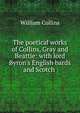 The poetical works of Collins, Gray and Beattie: with lord Byron's English bards and Scotch ., William Collins 