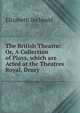 The British Theatre: Or, A Collection of Plays, which are Acted at the Theatres Royal, Drury ., Elizabeth Inchbald 
