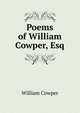 Poems of William Cowper, Esq., Cowper William 