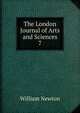The London Journal of Arts and Sciences. 7, William Newton 