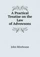 A Practical Treatise on the Law of Advowsons, John Mirehouse 
