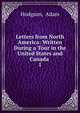 Letters from North America: Written During a Tour in the United States and Canada .. 1, Hodgson, Adam 