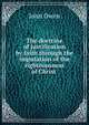 The doctrine of justification by faith through the imputation of the righteousness of Christ ., Owen, John 