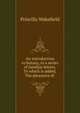 An introduction to botany, in a series of familiar letters. To which is added, The pleasures of ., Priscilla Wakefield 