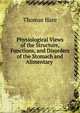 Physiological Views of the Structure, Functions, and Disorders of the Stomach and Alimentary ., Thomas Hare 