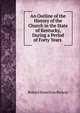 An Outline of the History of the Church in the State of Kentucky, During a Period of Forty Years ., Robert Hamilton Bishop 