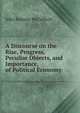 A Discourse on the Rise, Progress, Peculiar Objects, and Importance, of Political Economy ., John Ramsay McCulloch 