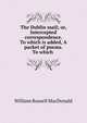 The Dublin mail; or, Intercepted correspondence. To which is added, A packet of poems. To which ., William Russell MacDonald 