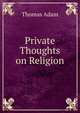 Private Thoughts on Religion, Thomas Adam 