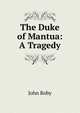 The Duke of Mantua: A Tragedy, John Roby 