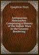 Antiquarian Researches: Comprising a History of the Indian Wars in the Country Bordering ., Epaphras Hoyt 