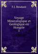 Voyage Mineralogique et Geologique en Hongrie. 1, F.J. Beudant 