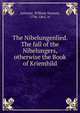 The Nibelungenlied. The fall of the Nibelungers, otherwise the Book of Kriemhild, Lettsom, William Nanson, 1796-1865, tr 