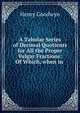 A Tabular Series of Decimal Quotients for All the Proper Vulgar Fractions: Of Which, when in ., Henry Goodwyn 
