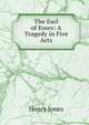 The Earl of Essex: A Tragedy in Five Acts, Jones Henry 